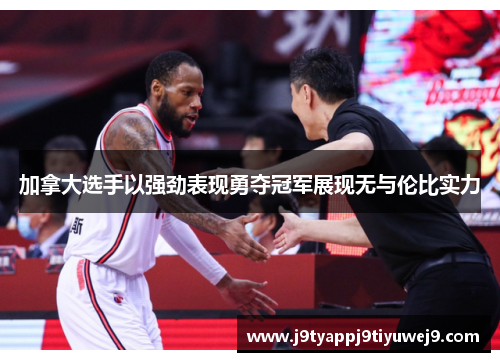 加拿大选手以强劲表现勇夺冠军展现无与伦比实力