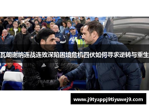瓦朗谢纳连战连败深陷困境危机四伏如何寻求逆转与重生