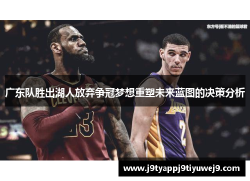 广东队胜出湖人放弃争冠梦想重塑未来蓝图的决策分析