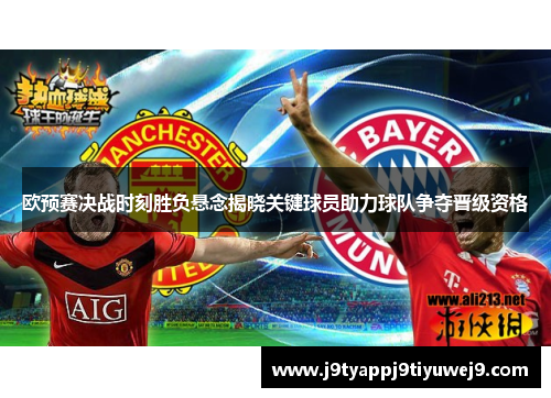 欧预赛决战时刻胜负悬念揭晓关键球员助力球队争夺晋级资格