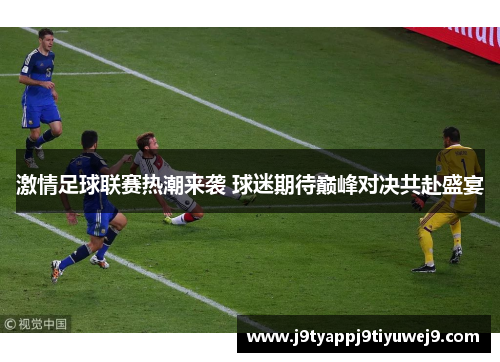激情足球联赛热潮来袭 球迷期待巅峰对决共赴盛宴
