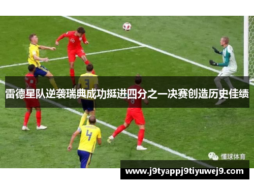 雷德星队逆袭瑞典成功挺进四分之一决赛创造历史佳绩
