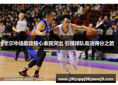 里尔中场助攻核心表现突出 引领球队高效得分之路